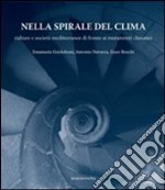 Nella spirale del clima. Culture e società mediterranee di fronte ai mutamenti climatici libro