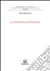 La politica di polizia libro di Bertaccini Davide