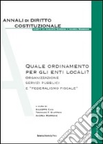 Quale ordinamento per gli enti locali? Organizzazione, servizi pubblici e «federalismo fiscale» libro