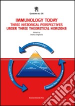 Immunology today. Three historical perspectives under three theoretical horizons libro