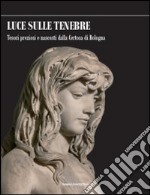 Luce sulle tenebre. Tesori preziosi e nascosti dalla Certosa di Bologna. Ediz. illustrata libro