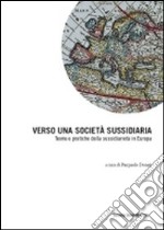 Verso una società sussidiaria. Teorie e pratiche della sussidiarietà in Europa libro