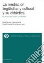 La mediacion linguistica y cultural y su didactica. Un nuevo reto para la Universidad. Ediz. italiana e spagnola libro