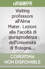 Visiting professors all'Alma Mater. Lezioni alla Facoltà di giurisprudenza dell'Università di Bologna 2006-2010 libro