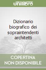 Dizionario biografico dei sopraintendenti architetti libro