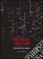 Bologna 1900-2000. Cronache di un secolo libro