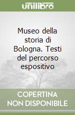 Museo della storia di Bologna. Testi del percorso espositivo libro