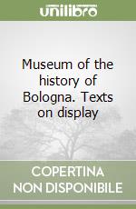 Museum of the history of Bologna. Texts on display libro