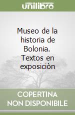 Museo de la historia de Bolonia. Textos en exposiciòn libro