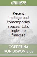 Recent heritage and contemporary spaces. Ediz. inglese e francese libro