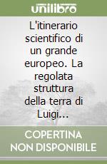 L'itinerario scientifico di un grande europeo. La regolata struttura della terra di Luigi Ferdinando Marsili libro