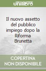 Il nuovo assetto del pubblico impiego dopo la Riforma Brunetta libro