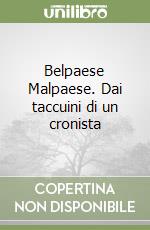 Belpaese Malpaese. Dai taccuini di un cronista