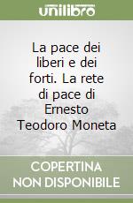 La pace dei liberi e dei forti. La rete di pace di Ernesto Teodoro Moneta