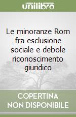 Le minoranze Rom fra esclusione sociale e debole riconoscimento giuridico libro