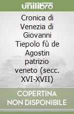 Cronica di Venezia di Giovanni Tiepolo fù de Agostin patrizio veneto (secc. XVI-XVII) libro