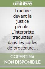 Traduire devant la justice pénale. L'interprète traducteur dans les codes de procédure pénale italiens aux XIXe et XXe siècles libro