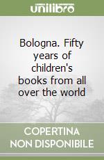 Bologna. Fifty years of children's books from all over the world libro