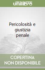 Pericolosità e giustizia penale libro