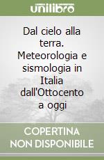 Dal cielo alla terra. Meteorologia e sismologia in Italia dall'Ottocento a oggi