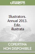 Illustrators. Annual 2013. Ediz. illustrata