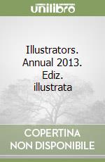 Illustrators. Annual 2013. Ediz. illustrata libro