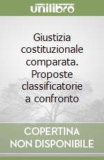 Giustizia costituzionale comparata. Proposte classificatorie a confronto