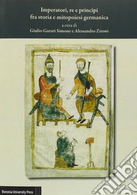 Imperatori, re e principi fra storia e mitopoiesi germanica. Atti del 37º Convegno dell'Associazione italiana di filologia germanica