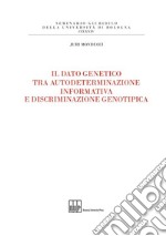 Il dato genetico tra autodeterminazione informativa e discriminazione genotipica libro