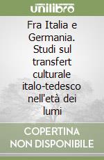 Fra Italia e Germania. Studi sul transfert culturale italo-tedesco nell'età dei lumi libro