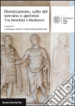 Divinizzazione, culto del sovrano e apoteosi. Tra antichità e Medioevo libro