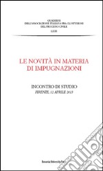 Le novità in materia di impugnazioni. Atti dell'Incontro di studio (Firenze, 12 aprile 2013) libro