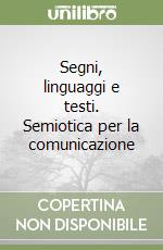 Segni, linguaggi e testi. Semiotica per la comunicazione