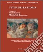 L'Etna nella storia. Catalogo delle eruzioni dall'antichità alla fine del XVII secolo libro