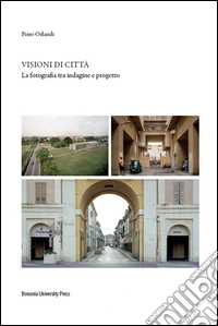 Visioni di città. La fotografia tra indagine e progetto. Ediz. illustrata libro