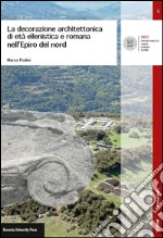 La decorazione architettonica di età ellenistica e romana nell'Epiro del nord libro