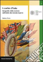 I confini d'Italia. Geografie della nazione dall'unità alla grande guerra libro