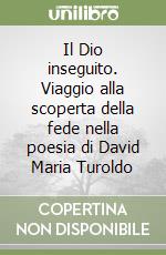 Il Dio inseguito. Viaggio alla scoperta della fede nella poesia di David Maria Turoldo libro