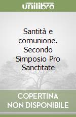 Santità e comunione. Secondo Simposio Pro Sanctitate libro