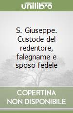 S. Giuseppe. Custode del redentore, falegname e sposo fedele libro