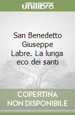 San Benedetto Giuseppe Labre. La lunga eco dei santi libro