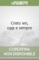 Cristo ieri, oggi e sempre libro