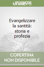 Evangelizzare la santità: storia e profezia libro