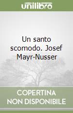 Un santo scomodo. Josef Mayr-Nusser