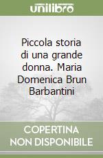 Piccola storia di una grande donna. Maria Domenica Brun Barbantini libro