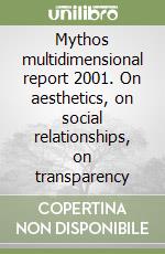 Mythos multidimensional report 2001. On aesthetics, on social relationships, on transparency