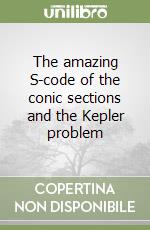 The amazing S-code of the conic sections and the Kepler problem libro