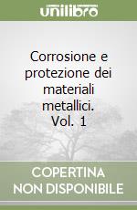 Corrosione e protezione dei materiali metallici. Vol. 1 libro