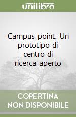 Campus point. Un prototipo di centro di ricerca aperto libro