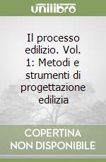 Il processo edilizio. Vol. 1: Metodi e strumenti di progettazione edilizia libro